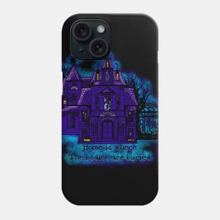 Home is where the bodies are buried. Phone Case