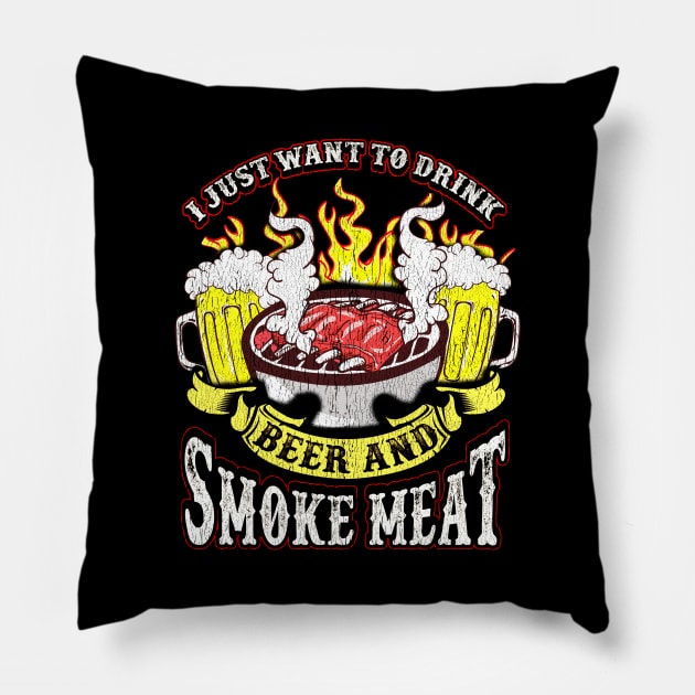 I Just Want To Drink Beer And Smoke Meat Grilling Drinking Humor Pillow by E