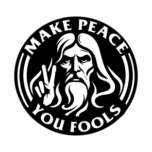 Make Peace You Fools Anti War Message T-Shirt