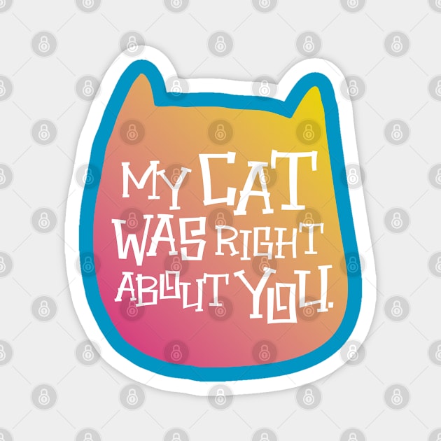 MY CAT WAS RIGHT Magnet by EdsTshirts