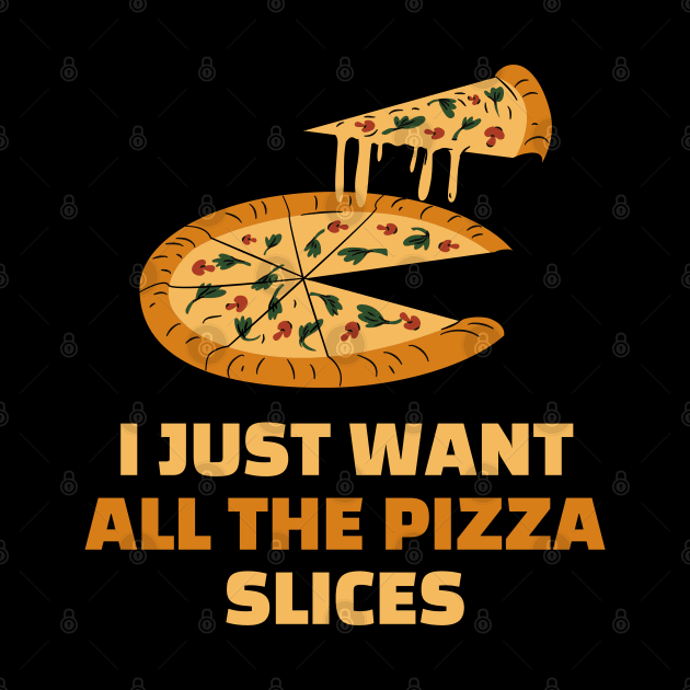 I just want all the pizza slices - funny pizza lover gift by SpHu24