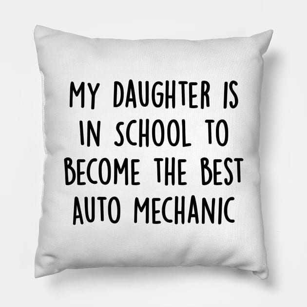 My Daughter Is in School To Become The Best Auto Mechanic Pillow by divawaddle