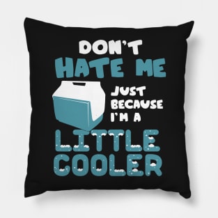 don't hate me just because i'm a little cooler Pillow