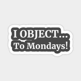 I object...to Mondays! Law Magnet