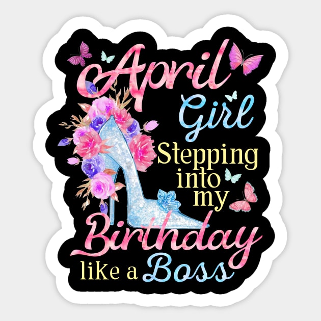 April Girl Stepping Into My Birthday Like A Boss Shirt April Girl Stepping Into My Birthday Like A Boss Shirt