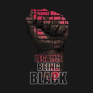 Legalize Being Black | Anti Racism Shirt - Black History Month Shirt T-Shirt