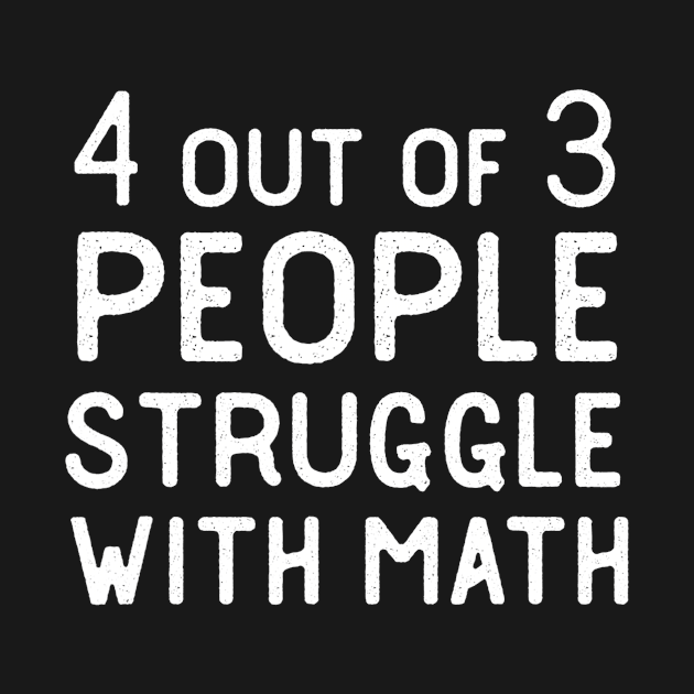 4 Out Of 3 People Struggle With Math Funny Sarcastic by agustinbosman