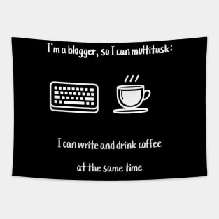 I'm a blogger, so I can multitask: I can write and drink coffee at the same time Tapestry