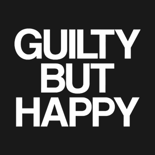 Guilty But Happy T-Shirt