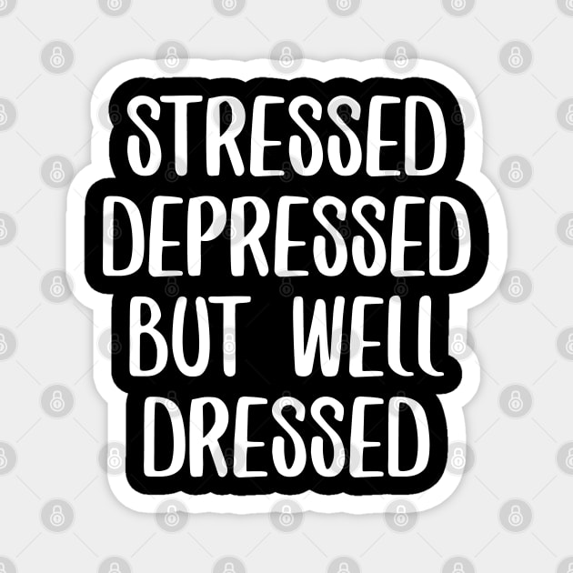 Stressed Depressed But Well Dressed Magnet by NAYAZstore