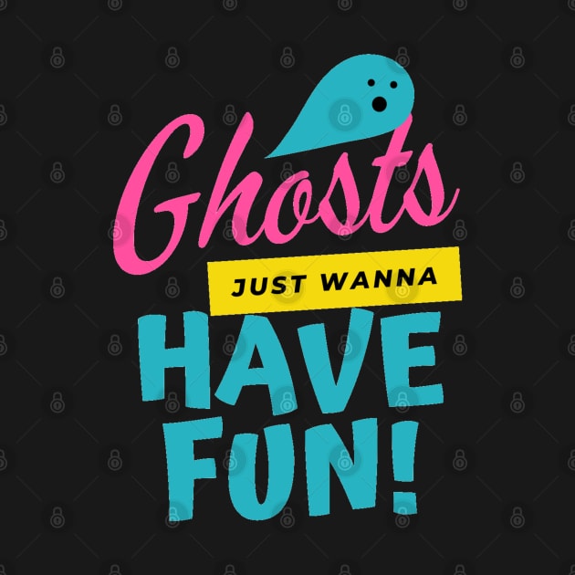 Ghosts just wanna have fun by That Cheeky Tee