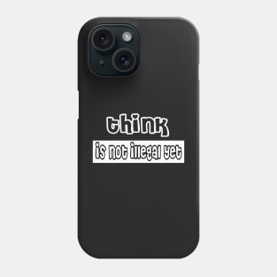 Think is not illegal yet Phone Case