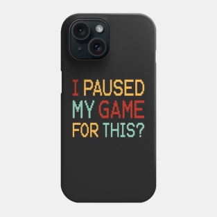 I Paused My Game For This? Phone Case