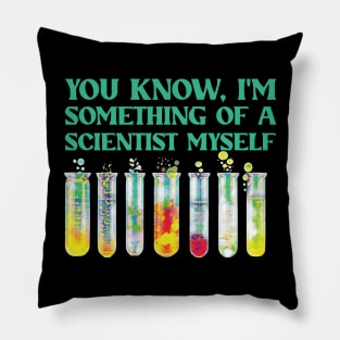 You Know, I'm Something Of A Scientist Myself Pillow