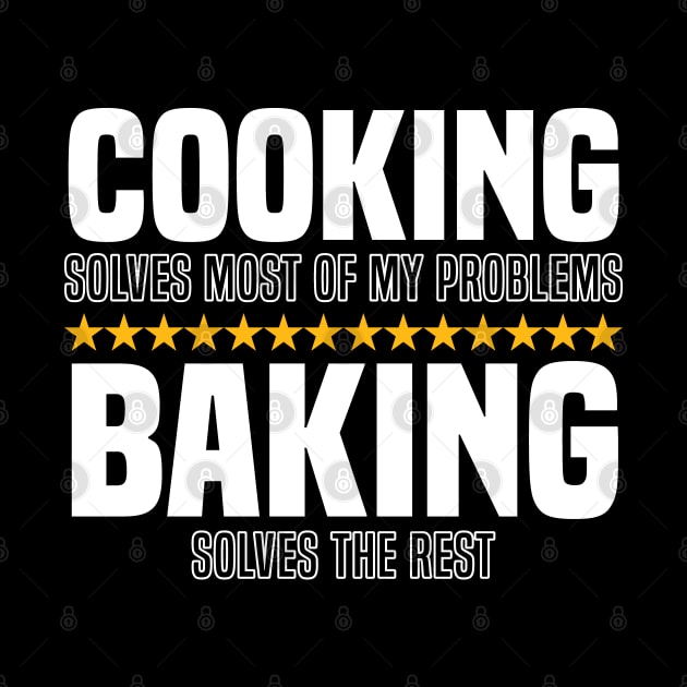 Cooking Solves Most Of My Problems Baking Solves The Rest by BenTee