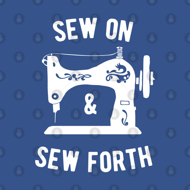 sew on and sew forth - Sew On And Sew Forth - T-Shirt | TeePublic