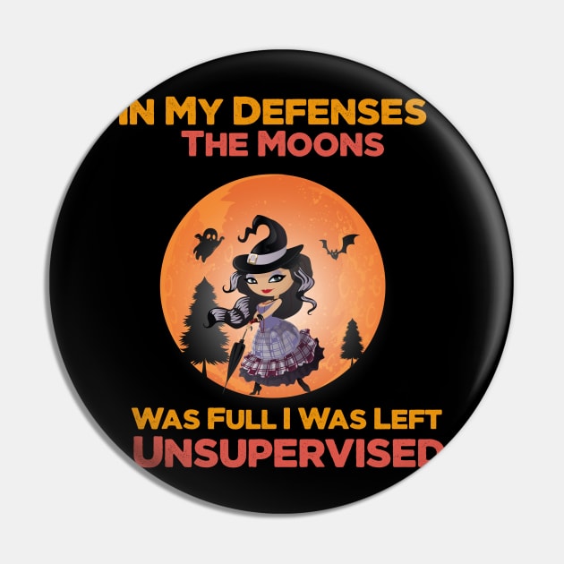 In My Defenses The Moons Was Full I Was Left Unsupervised halloween Pin by befine01