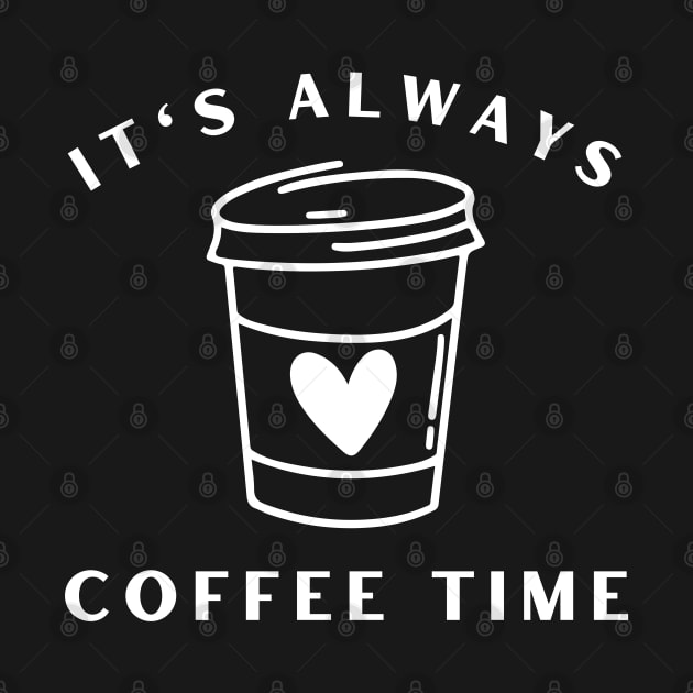 It's Always Coffee Time. Funny Coffee Lover Quote. Cant do Mornings without Coffee then this is the design for you. by That Cheeky Tee