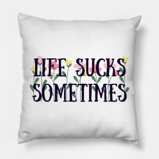 Life sucks sometimes Pillow