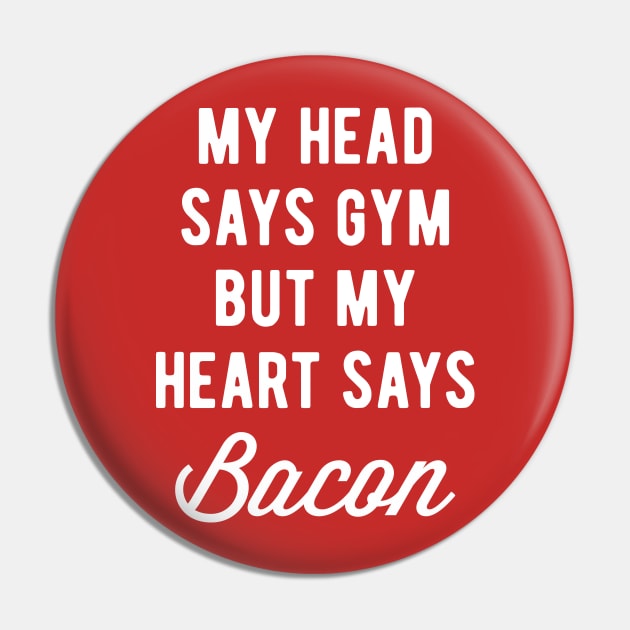 My Head Says Gym But My Heart Says Bacon (Statement) Pin by brogressproject