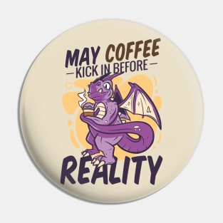 Purple Dragon With Coffee Saying May Coffee Kick in Before Reality Pin