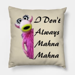 I Don't Always Mahna Mahna Pillow