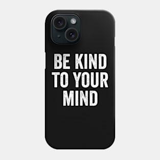 Mental Health Awareness, Be Kind To Your Mind Phone Case