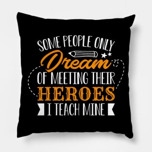 Some People Only Dream Of Meeting Their Heroes I Teach Mine Pillow