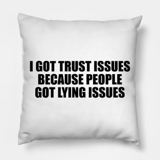 I got trust issues, because people got lying issues Pillow