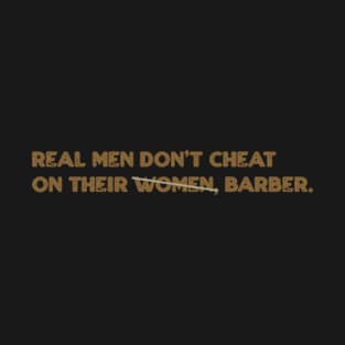 Real men don't cheat on their women, barber T-Shirt