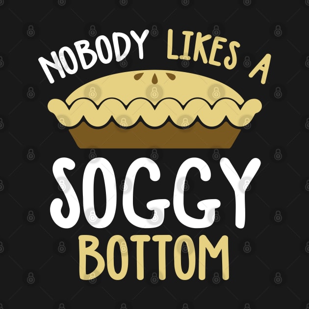 Nobody Likes A Soggy Bottom by TeddyTees