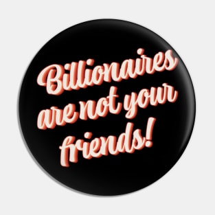 Billionaires Are Not Your Friends Pin