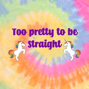 TOO PRETTY TO BE STRAIGHT T-Shirt