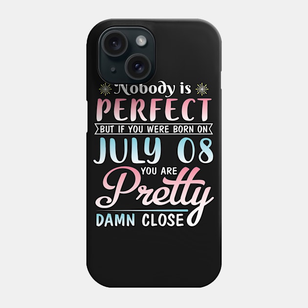 Happy Birthday To Me You Nobody Is Perfect But If You Were Born On July 08 You Are Pretty Damn Close Phone Case by bakhanh123