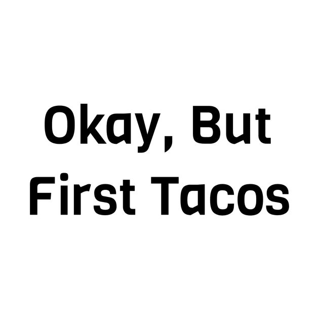 Okay But First Tacos by Jitesh Kundra