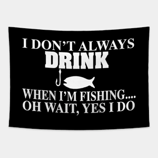 I Don't Always Drink When I'm Fishing Oh Wait Yes I Do Tapestry