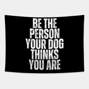 be the person your dog thinks you are Tapestry