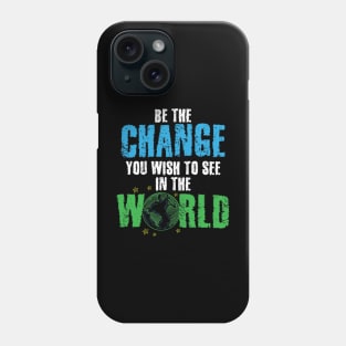 Be The Change You Wish To See In The World Phone Case