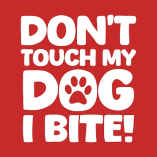 Dont Touch My Dog I Bite T-Shirt