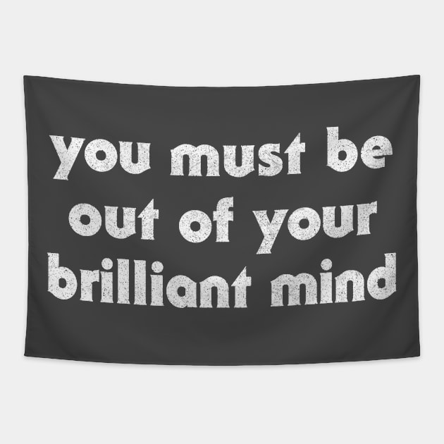 You Must Be Out Of Your Brilliant Mind ... Tapestry by DankFutura