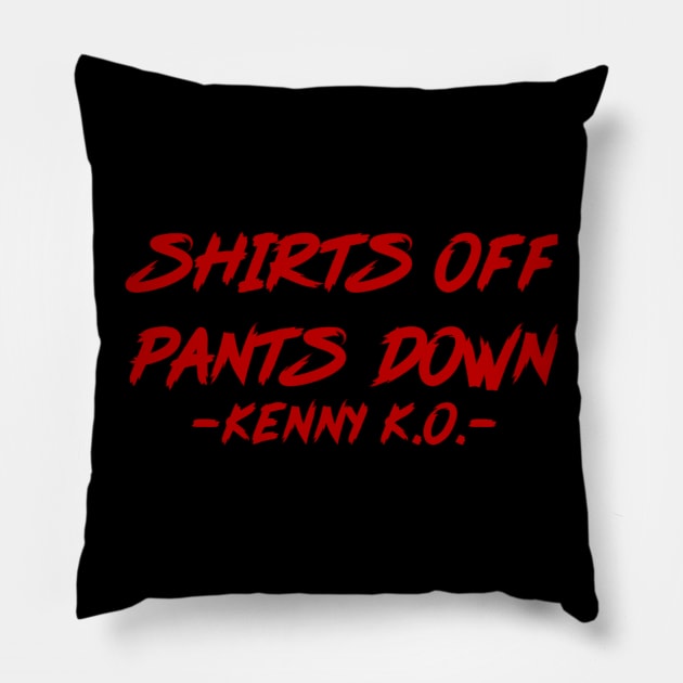 SHIRTS OFF PANTS DOWN! Pillow by KENNYKO