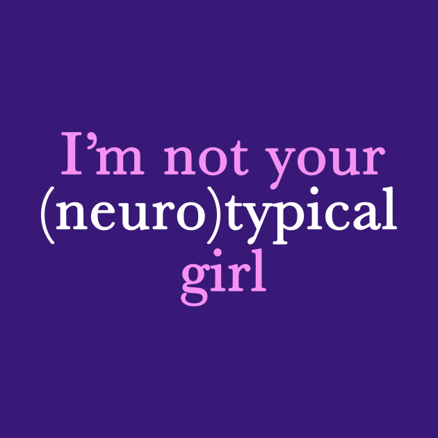 Funny Autism Girl Not Neurotypical by epiclovedesigns