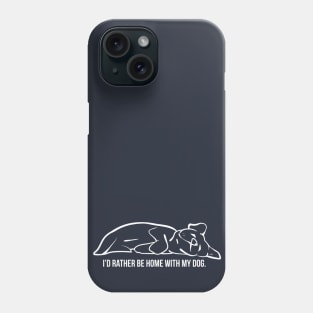 I'd Rather be Home with my Dog Phone Case