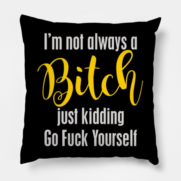 I'm not always a Bitch. Just kidding .... Pillow by MonkeyKing