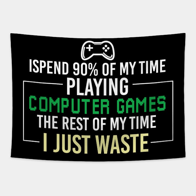 Funny Gamer Sayings, I Spend 90 Percent of My Time Playing Computer Games the Rest of My Time I Just Waste Tapestry by Justbeperfect