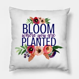 Bloom Where You Are Planted Flowers Pillow