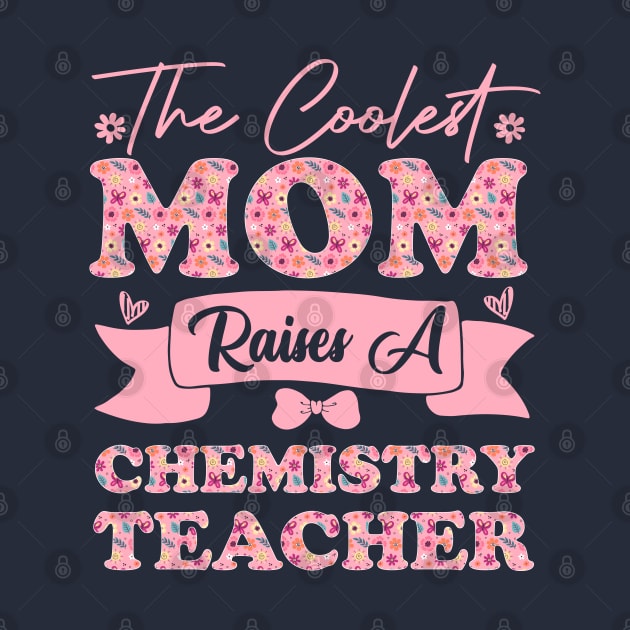 the coolest mom raises a chemistry teacher career for mothers day supporting flowers son daughter quote by greatnessprint