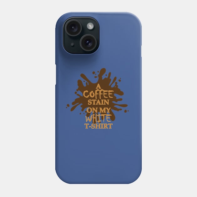 A Coffee Stain On My White T-Shirt 2 Phone Case by mamanhshop