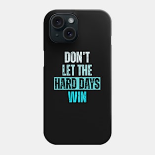 Don'T Let The Hard Days Win Phone Case