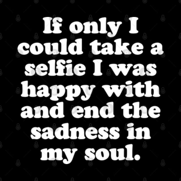 If only I could take a selfie I was happy with and end the sadness in my soul. by MatsenArt